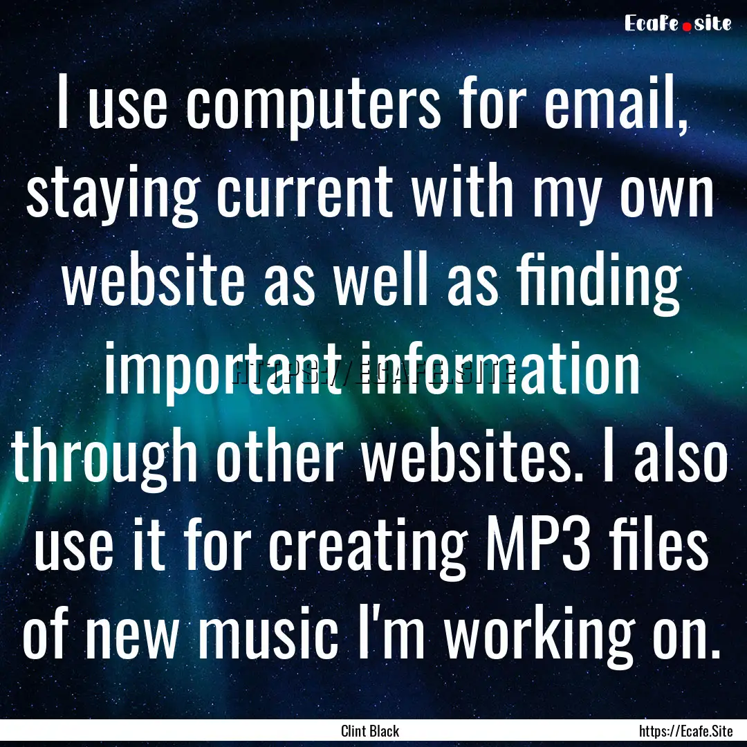 I use computers for email, staying current.... : Quote by Clint Black