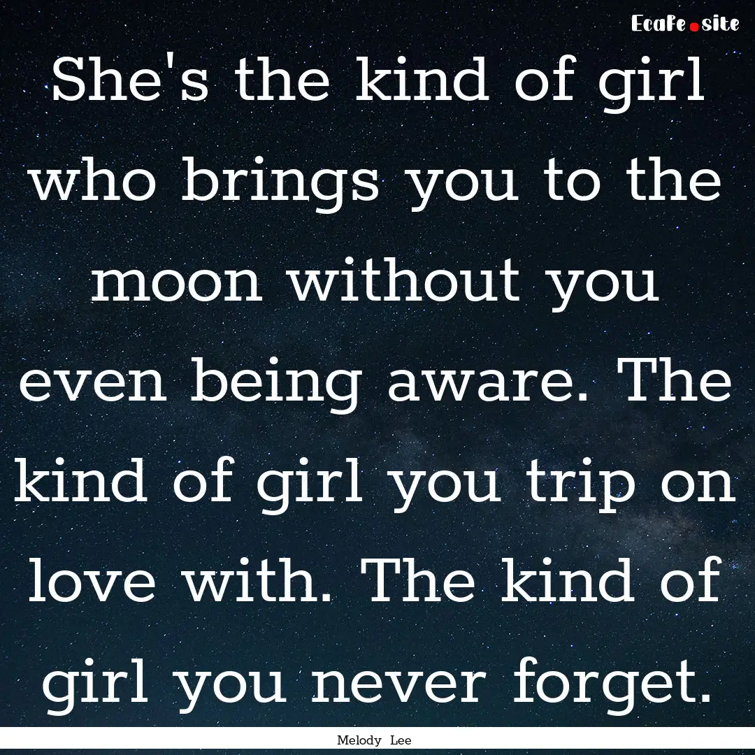 She's the kind of girl who brings you to.... : Quote by Melody Lee