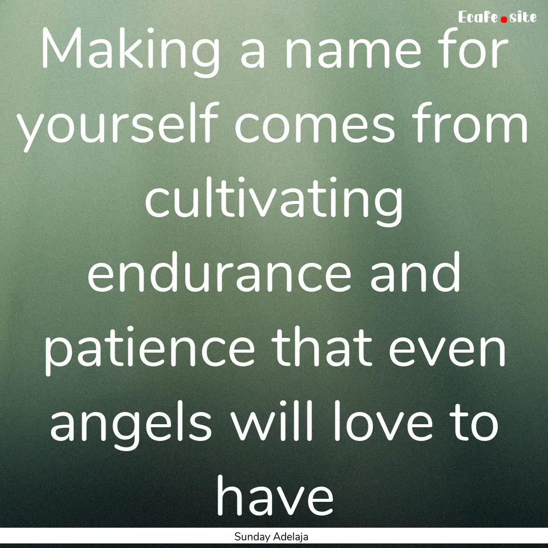 Making a name for yourself comes from cultivating.... : Quote by Sunday Adelaja