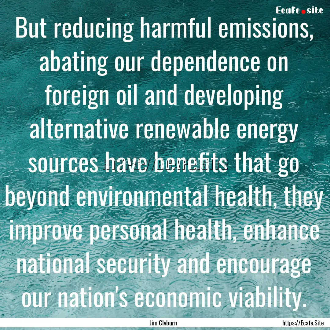 But reducing harmful emissions, abating our.... : Quote by Jim Clyburn