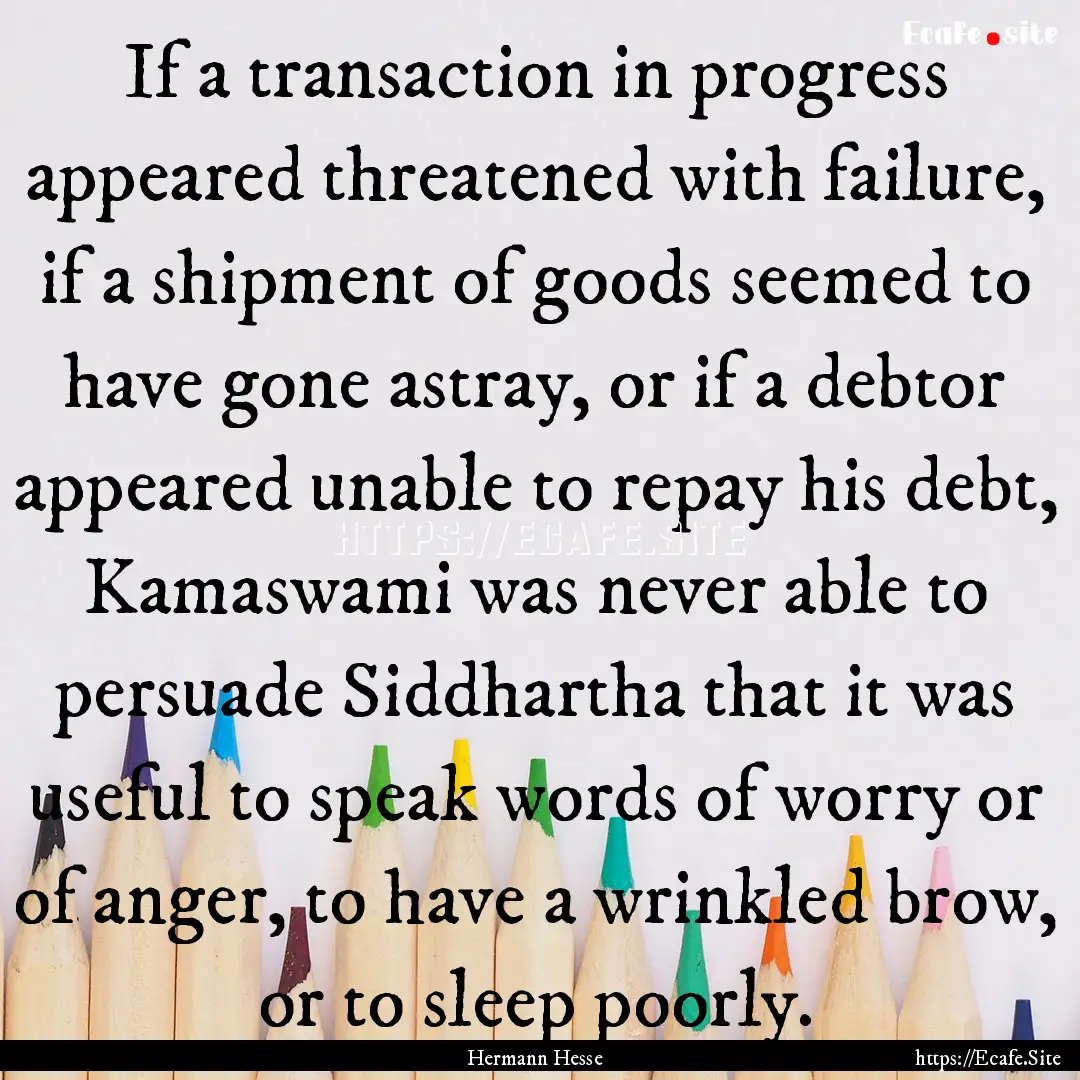 If a transaction in progress appeared threatened.... : Quote by Hermann Hesse