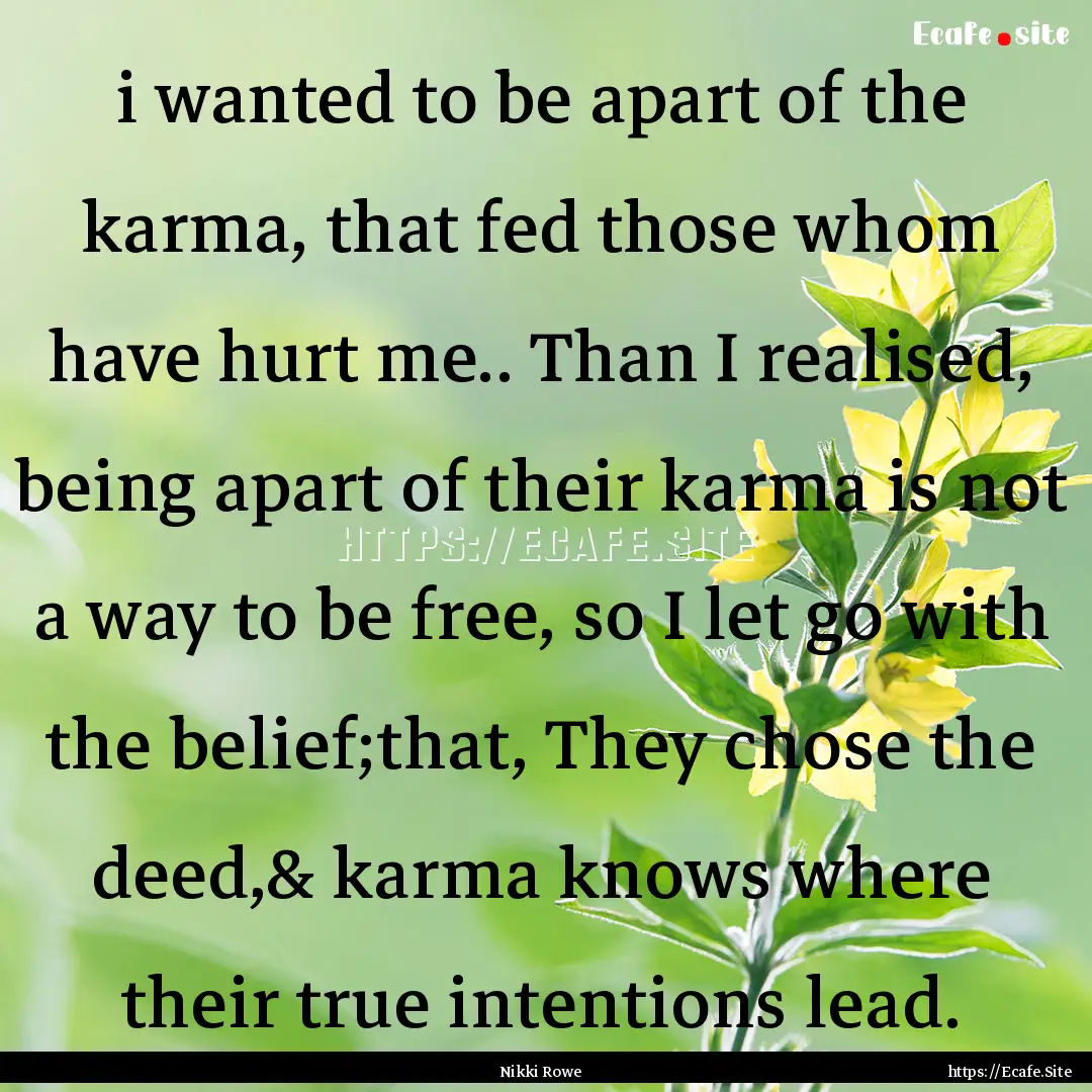 i wanted to be apart of the karma, that fed.... : Quote by Nikki Rowe