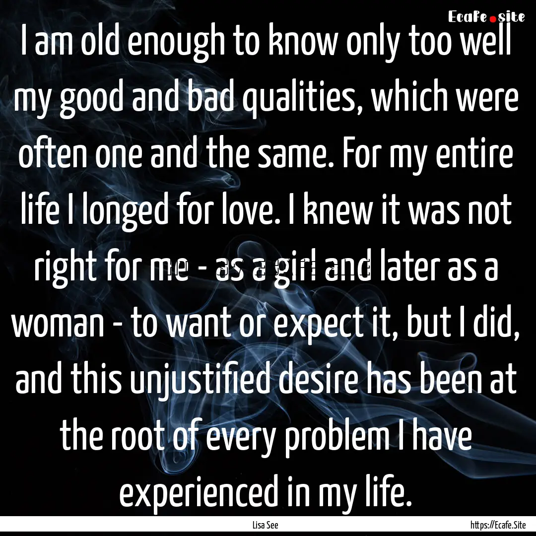 I am old enough to know only too well my.... : Quote by Lisa See