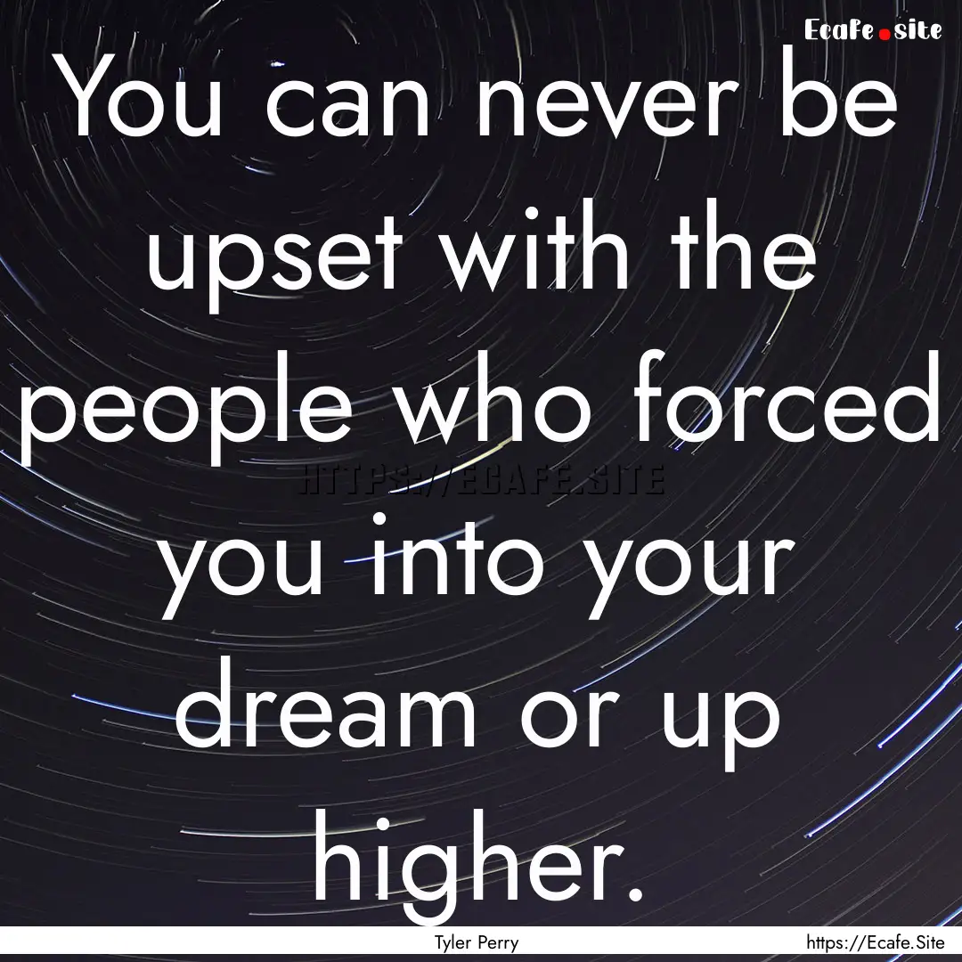 You can never be upset with the people who.... : Quote by Tyler Perry