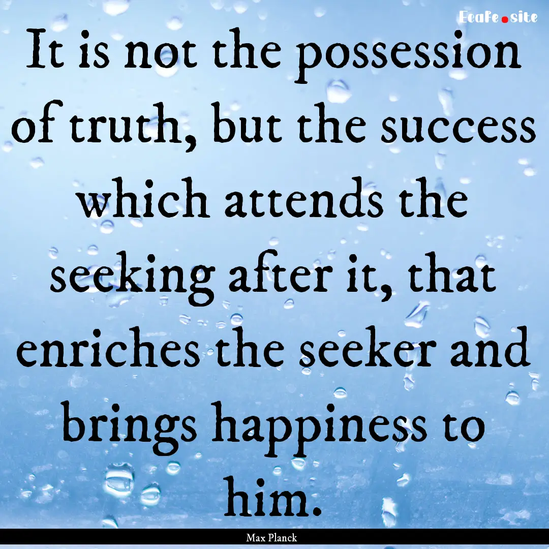 It is not the possession of truth, but the.... : Quote by Max Planck