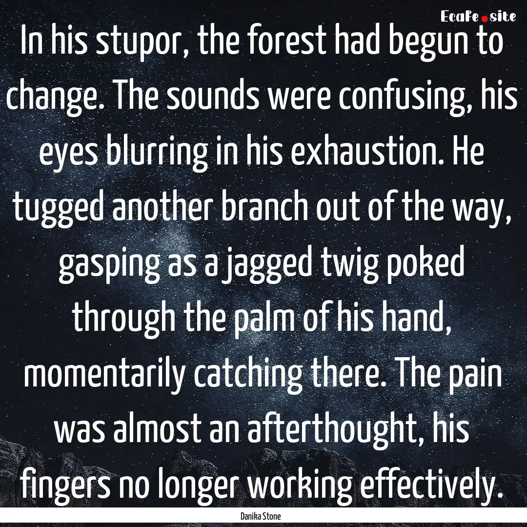 In his stupor, the forest had begun to change..... : Quote by Danika Stone