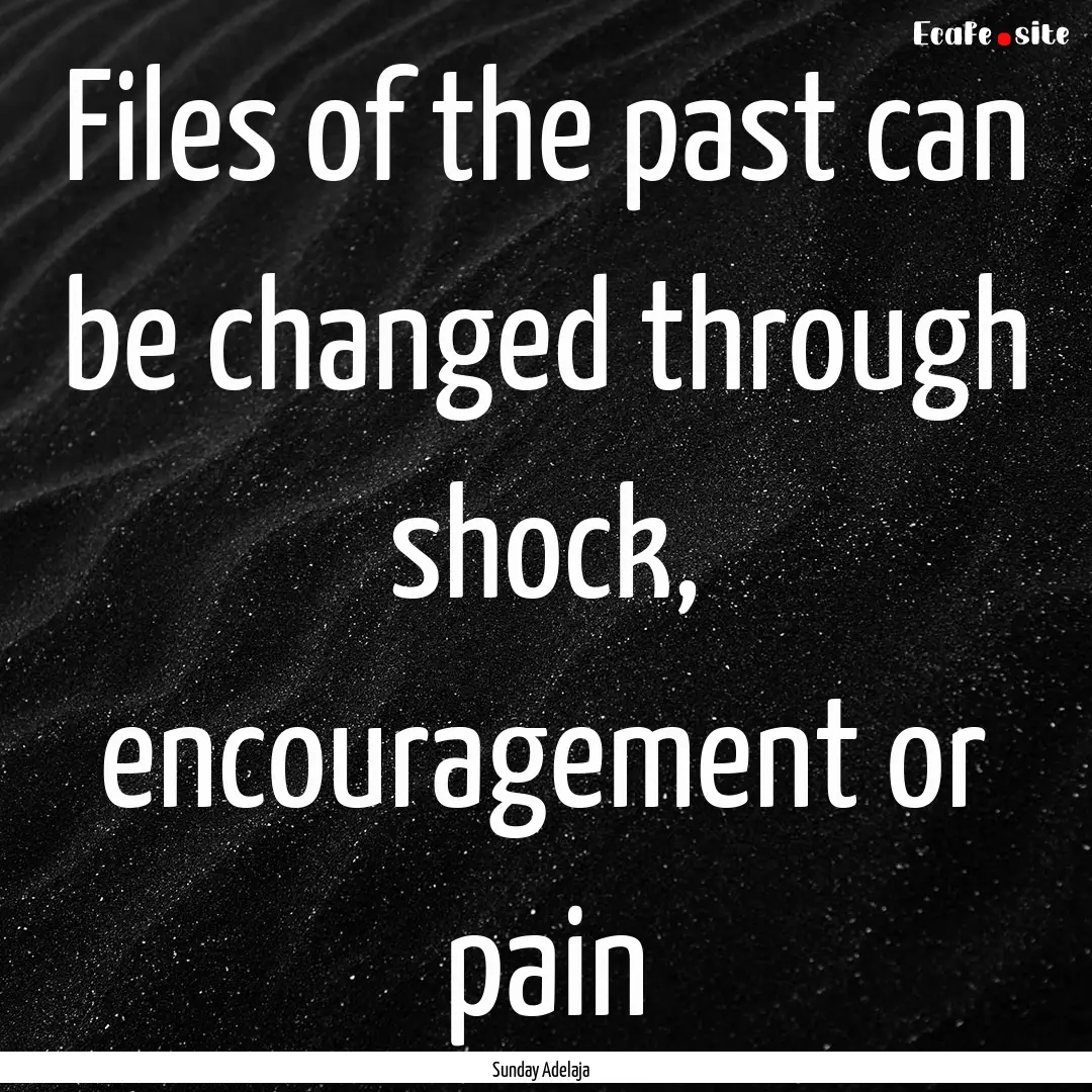 Files of the past can be changed through.... : Quote by Sunday Adelaja