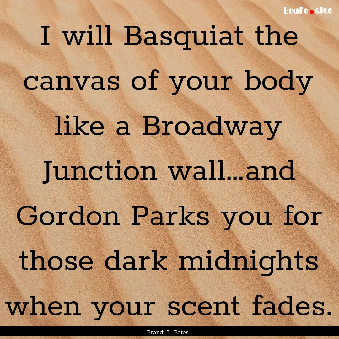 I will Basquiat the canvas of your body like.... : Quote by Brandi L. Bates