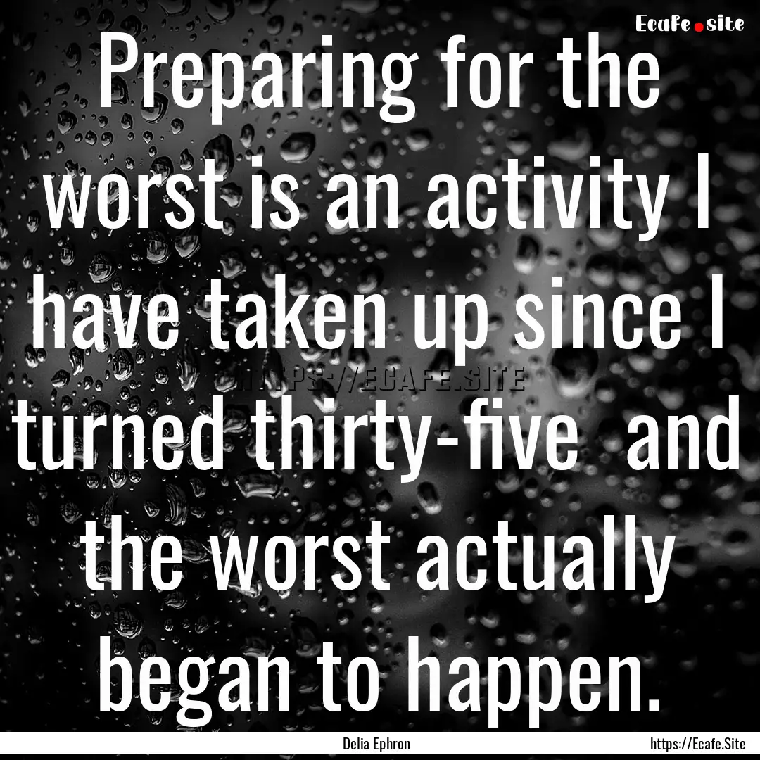 Preparing for the worst is an activity I.... : Quote by Delia Ephron