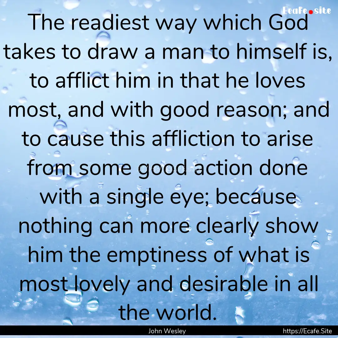 The readiest way which God takes to draw.... : Quote by John Wesley