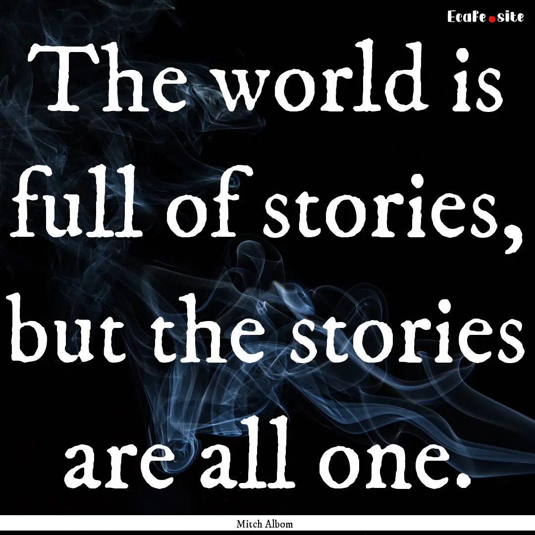 The world is full of stories, but the stories.... : Quote by Mitch Albom