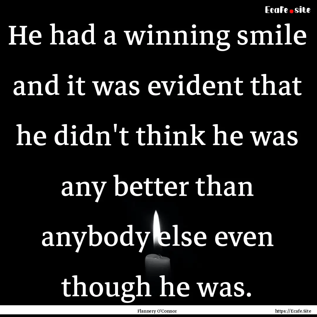 He had a winning smile and it was evident.... : Quote by Flannery O'Connor