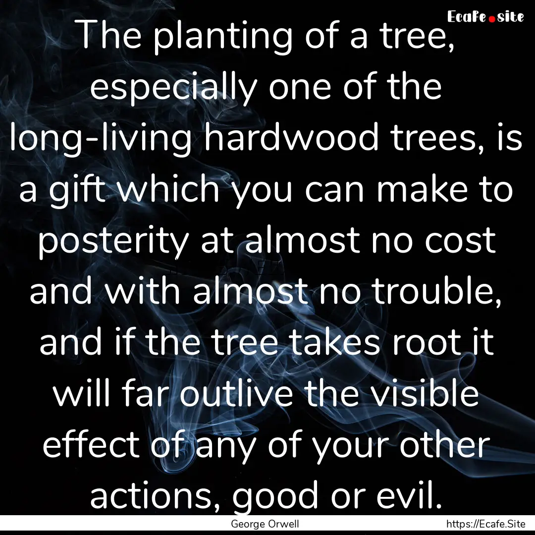 The planting of a tree, especially one of.... : Quote by George Orwell