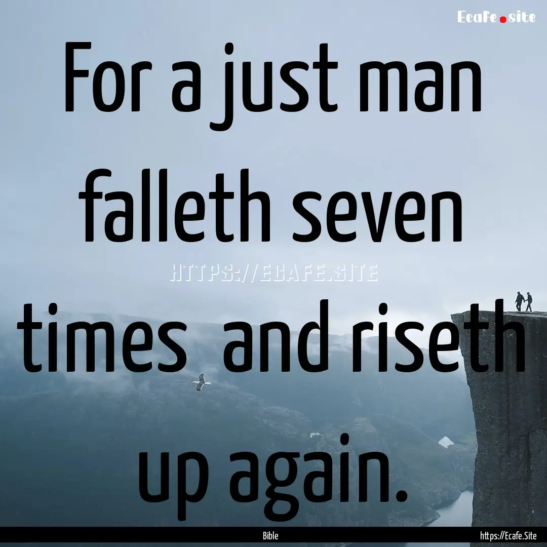 For a just man falleth seven times and riseth.... : Quote by Bible