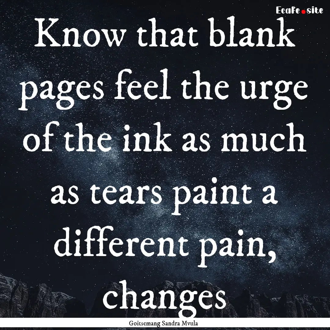 Know that blank pages feel the urge of the.... : Quote by Goitsemang Sandra Mvula