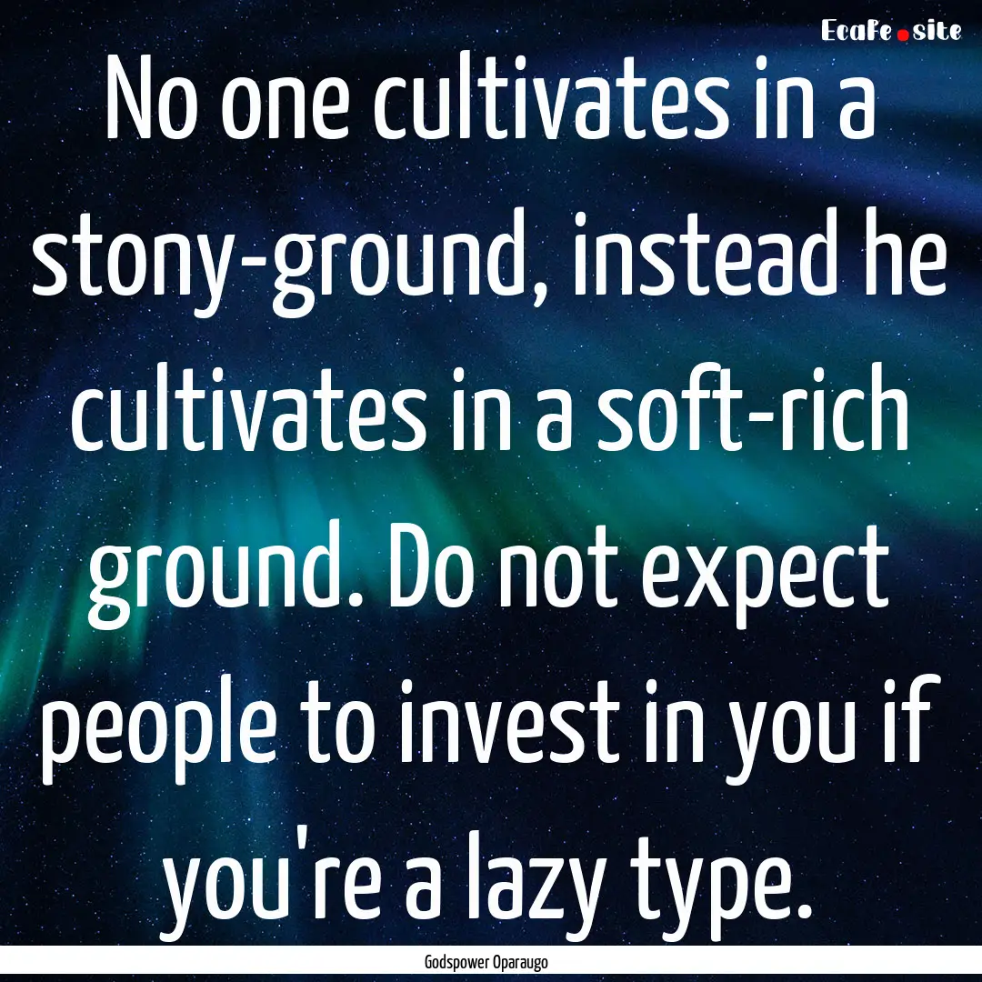 No one cultivates in a stony-ground, instead.... : Quote by Godspower Oparaugo