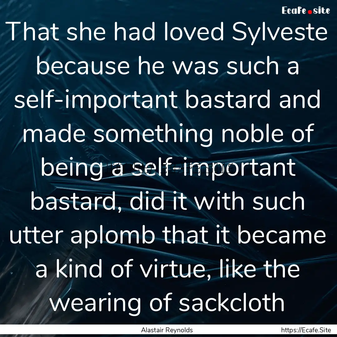 That she had loved Sylveste because he was.... : Quote by Alastair Reynolds