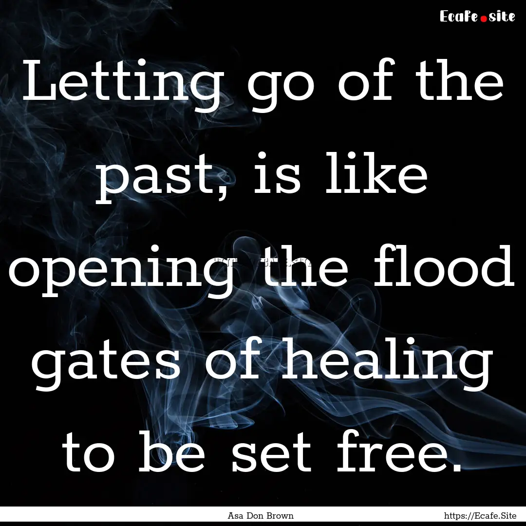 Letting go of the past, is like opening the.... : Quote by Asa Don Brown