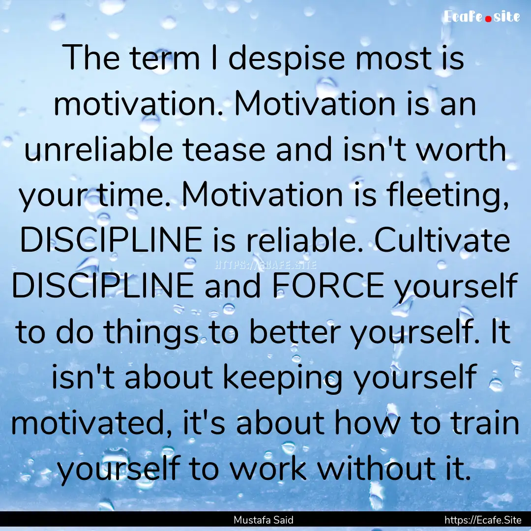 The term I despise most is motivation. Motivation.... : Quote by Mustafa Said