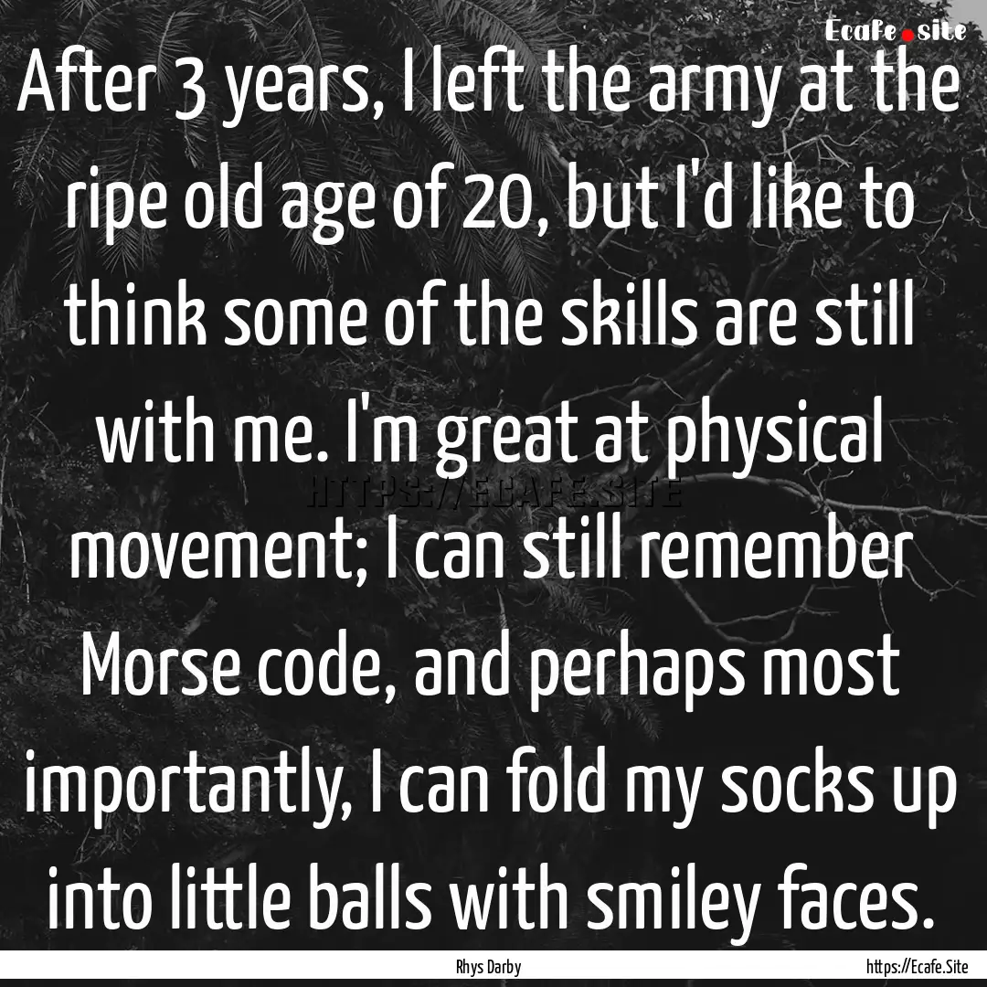 After 3 years, I left the army at the ripe.... : Quote by Rhys Darby