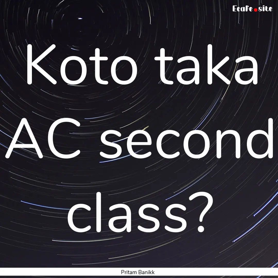 Koto taka AC second class? : Quote by Pritam Banikk