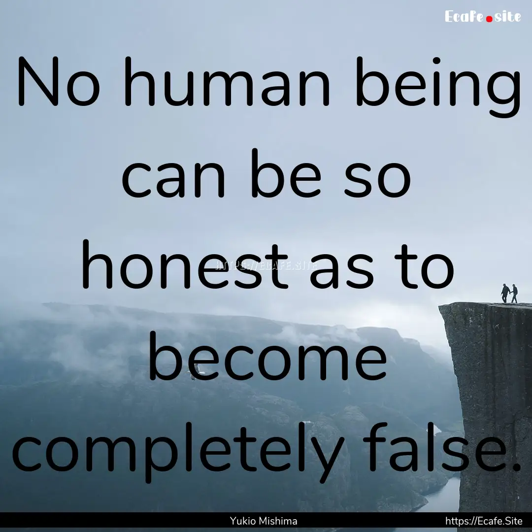 No human being can be so honest as to become.... : Quote by Yukio Mishima