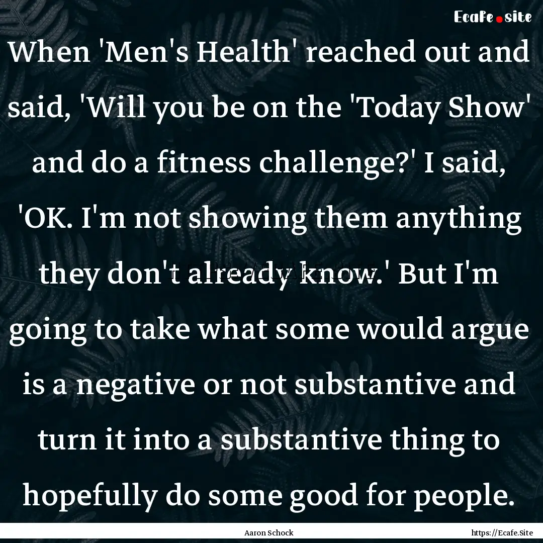 When 'Men's Health' reached out and said,.... : Quote by Aaron Schock