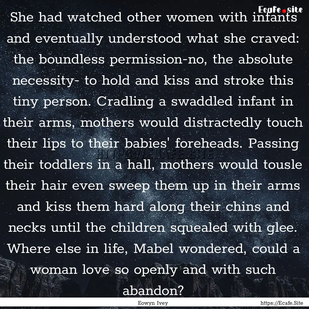 She had watched other women with infants.... : Quote by Eowyn Ivey