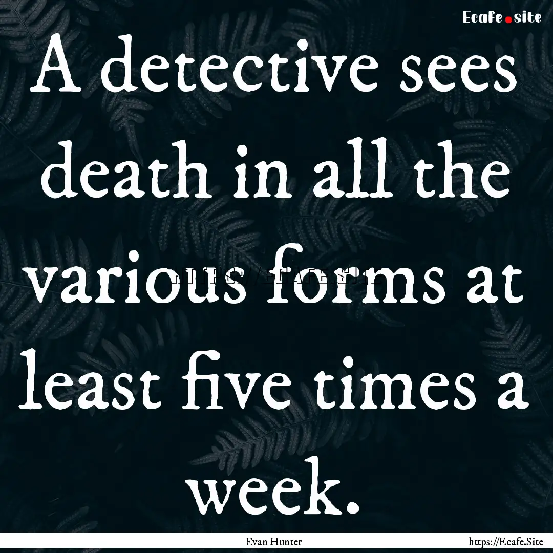 A detective sees death in all the various.... : Quote by Evan Hunter