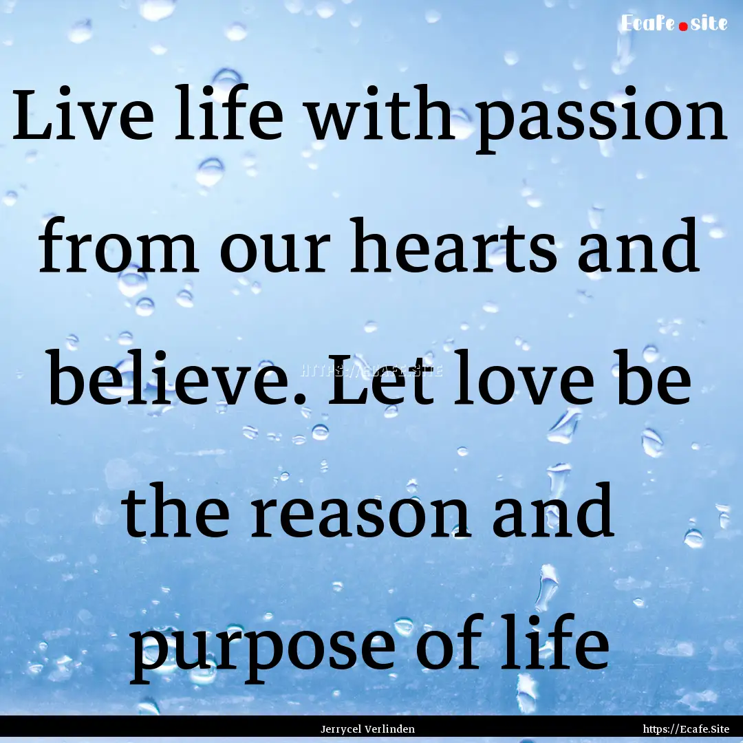 Live life with passion from our hearts and.... : Quote by Jerrycel Verlinden