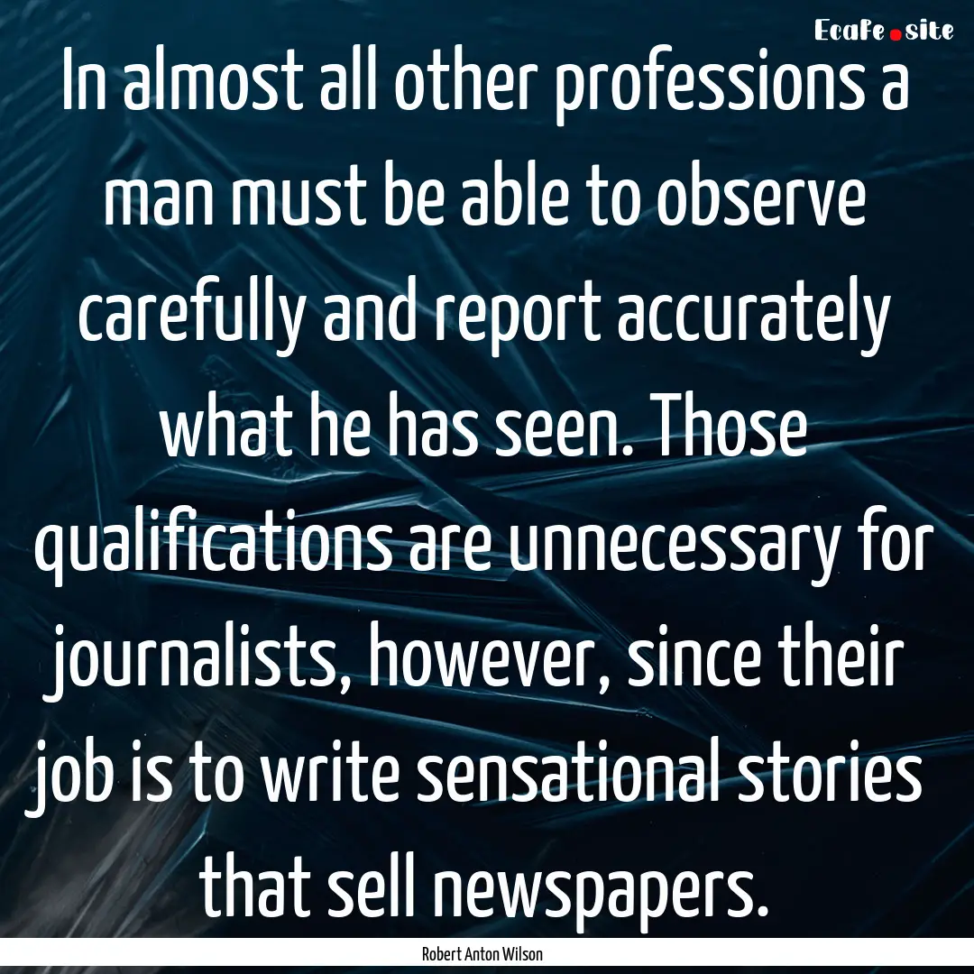 In almost all other professions a man must.... : Quote by Robert Anton Wilson