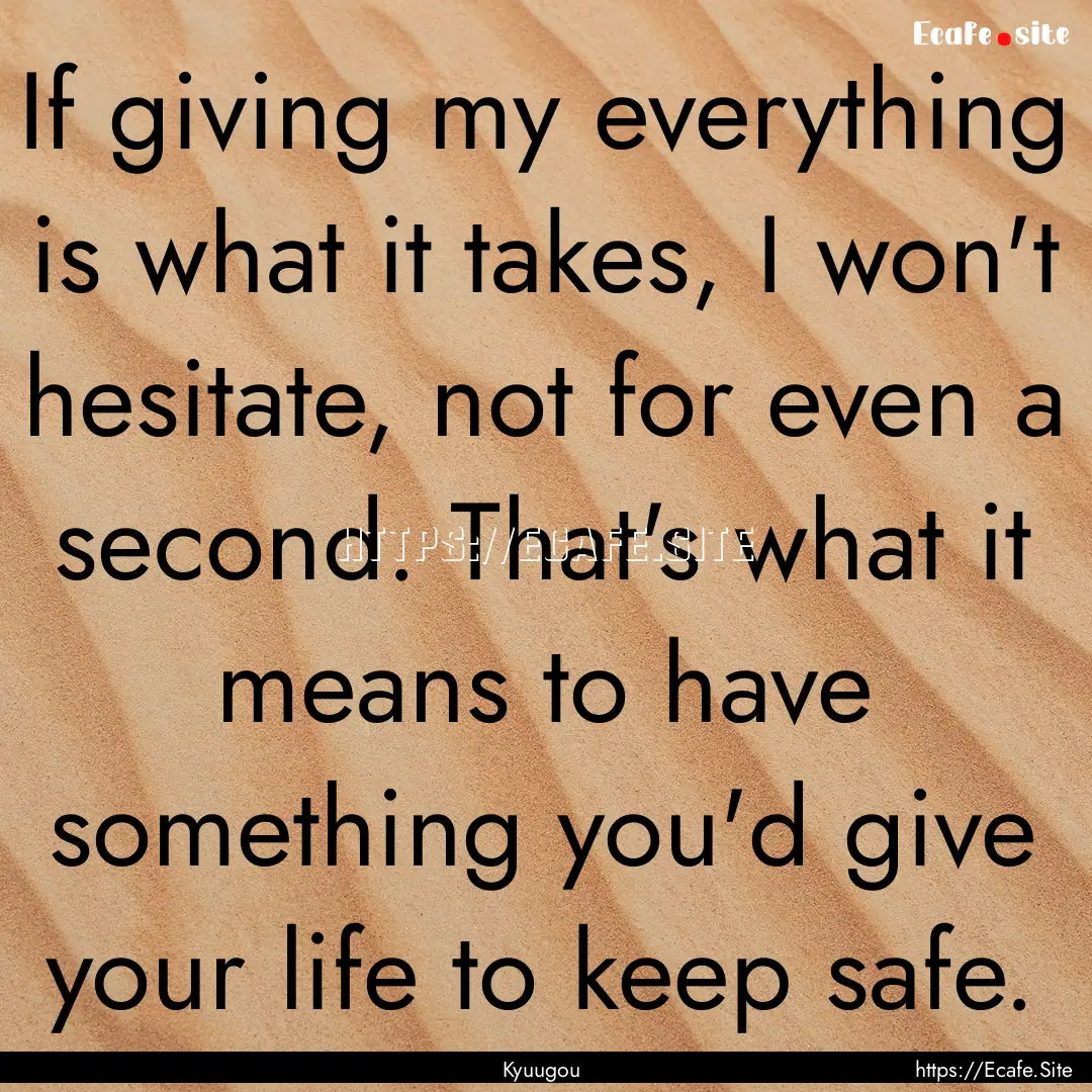 If giving my everything is what it takes,.... : Quote by Kyuugou