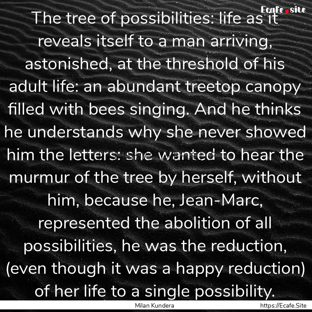 The tree of possibilities: life as it reveals.... : Quote by Milan Kundera