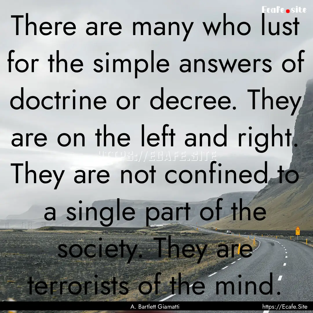 There are many who lust for the simple answers.... : Quote by A. Bartlett Giamatti