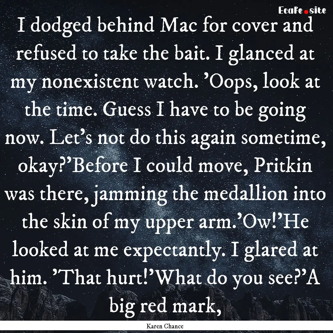 I dodged behind Mac for cover and refused.... : Quote by Karen Chance