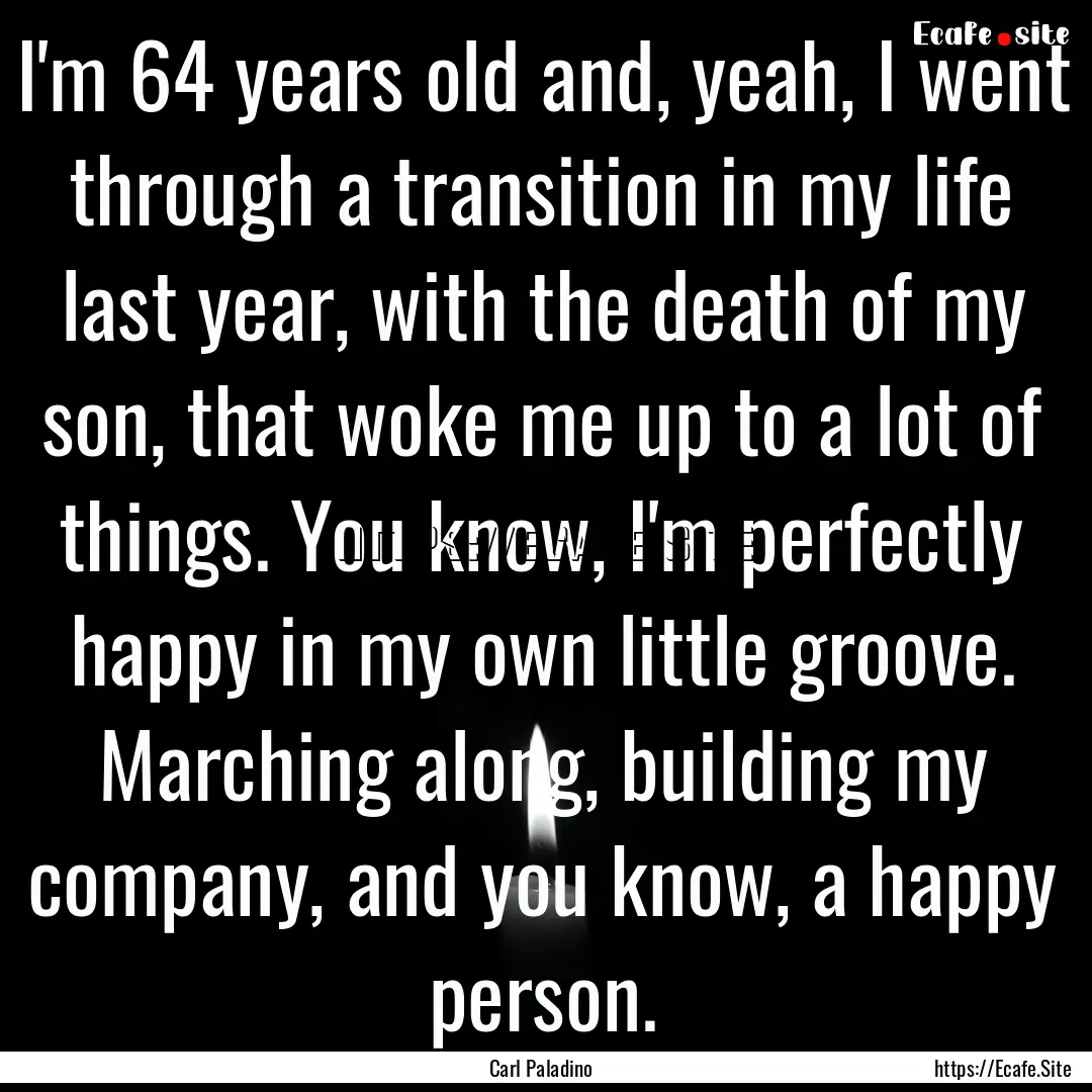 I'm 64 years old and, yeah, I went through.... : Quote by Carl Paladino