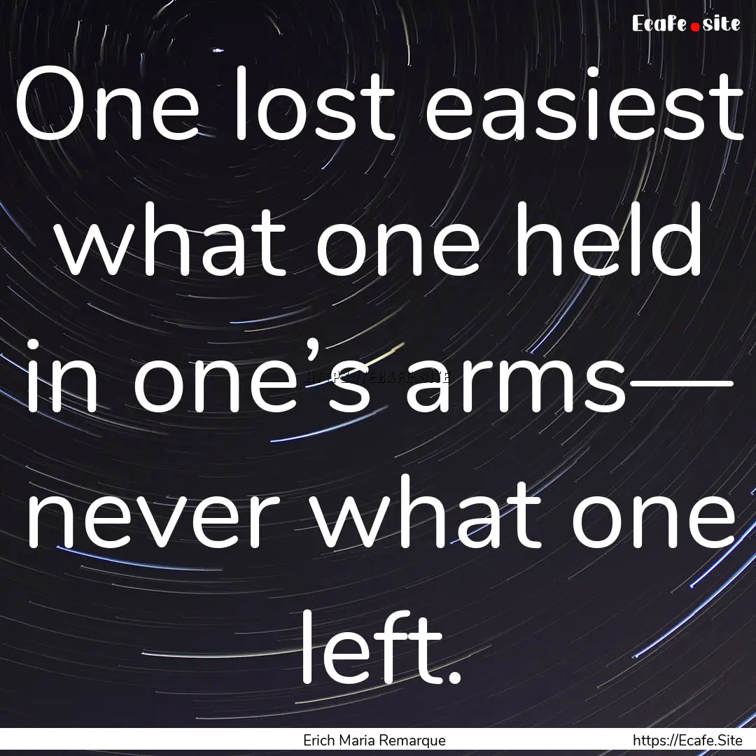 One lost easiest what one held in one’s.... : Quote by Erich Maria Remarque