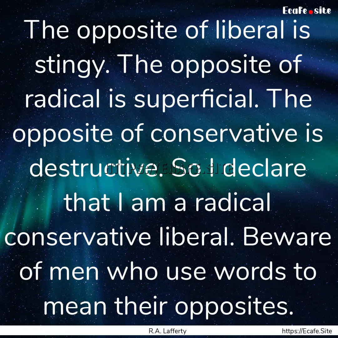 The opposite of liberal is stingy. The opposite.... : Quote by R.A. Lafferty