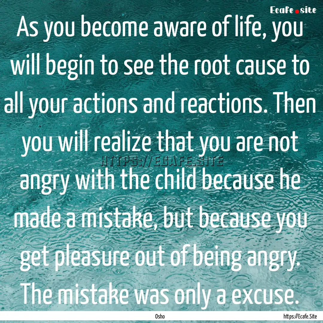 As you become aware of life, you will begin.... : Quote by Osho