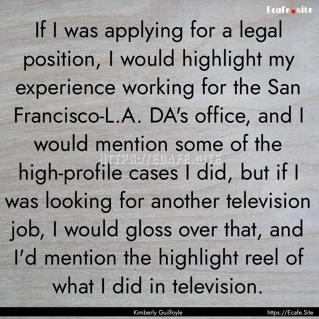 If I was applying for a legal position, I.... : Quote by Kimberly Guilfoyle