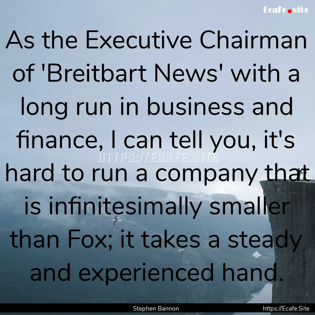 As the Executive Chairman of 'Breitbart News'.... : Quote by Stephen Bannon