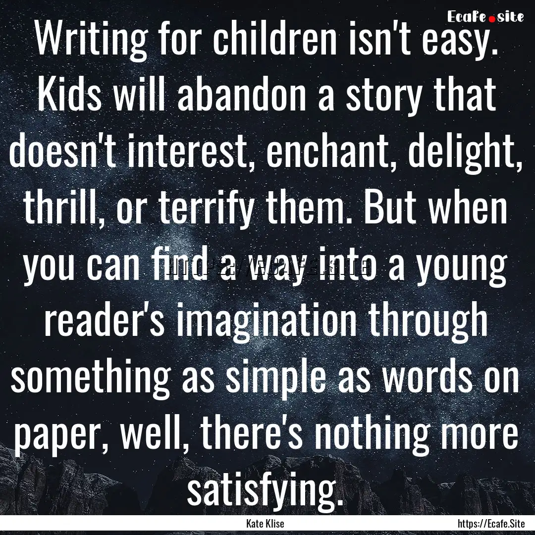 Writing for children isn't easy. Kids will.... : Quote by Kate Klise