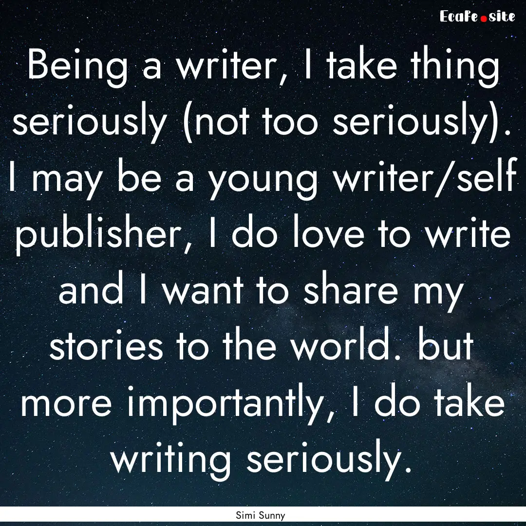 Being a writer, I take thing seriously (not.... : Quote by Simi Sunny