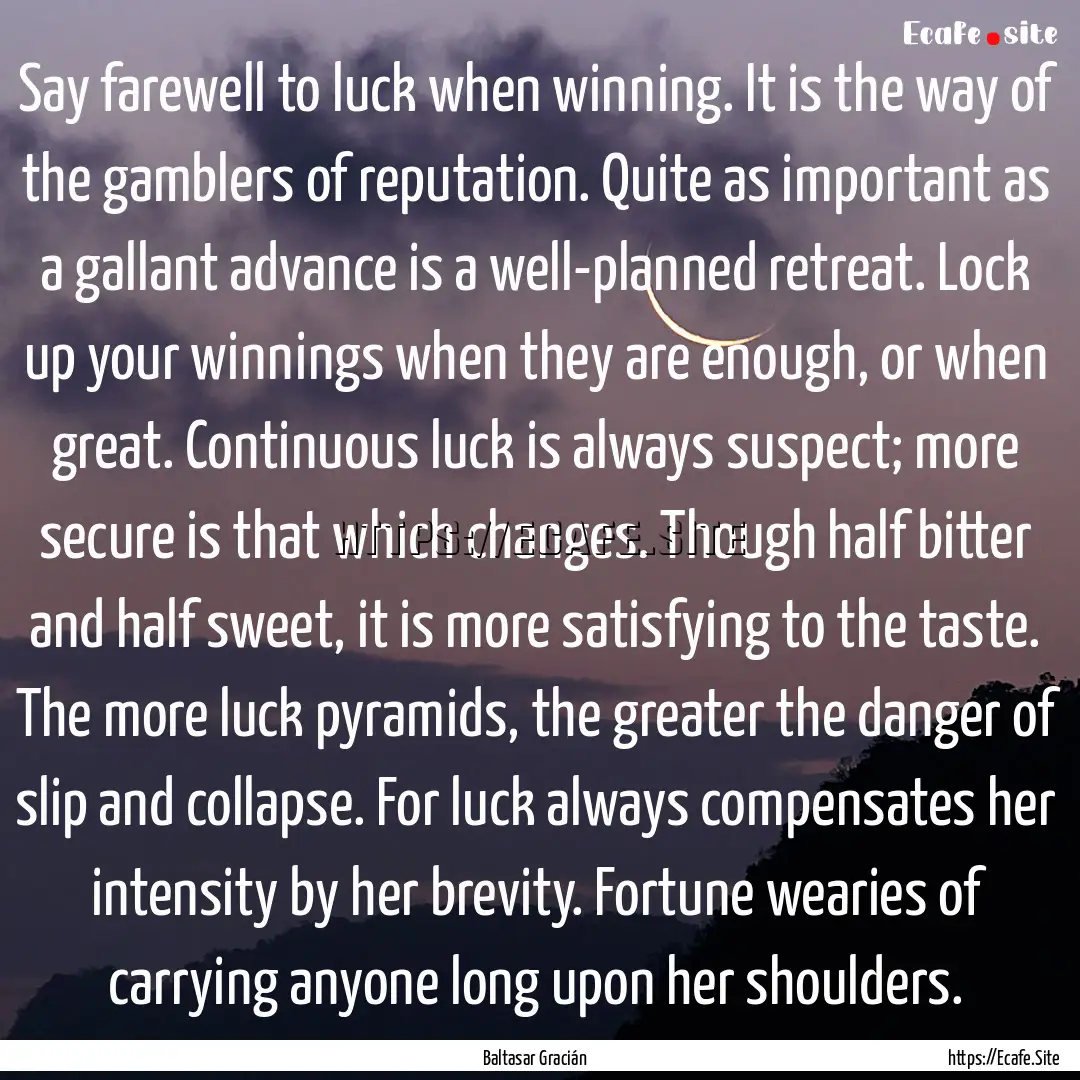 Say farewell to luck when winning. It is.... : Quote by Baltasar Gracián