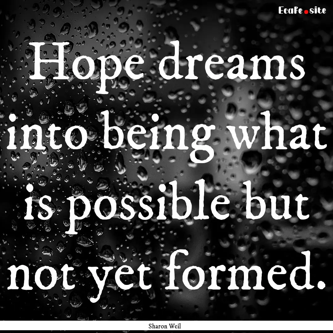 Hope dreams into being what is possible but.... : Quote by Sharon Weil