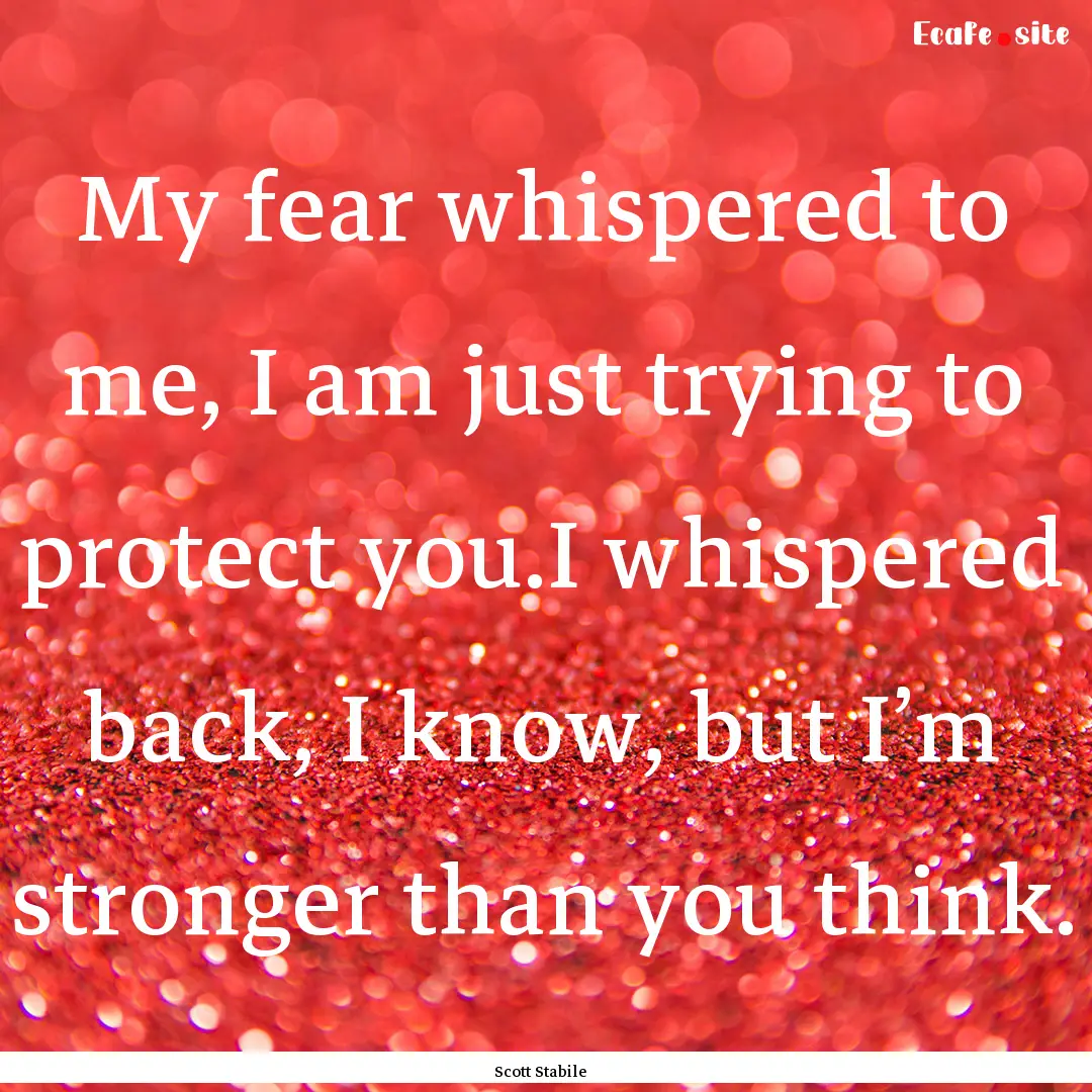 My fear whispered to me, I am just trying.... : Quote by Scott Stabile