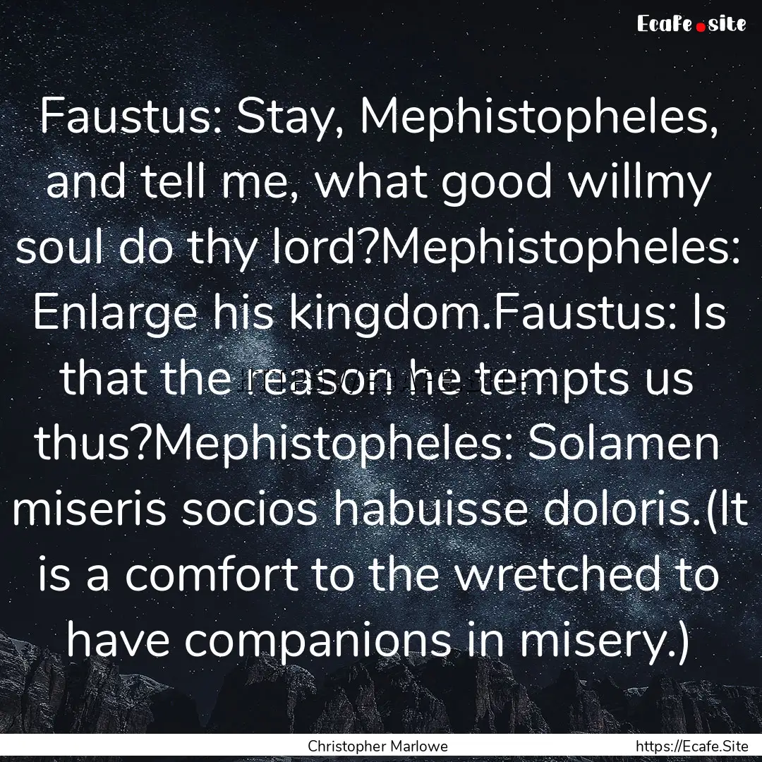 Faustus: Stay, Mephistopheles, and tell me,.... : Quote by Christopher Marlowe