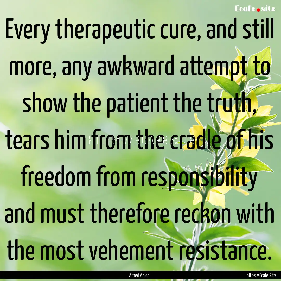 Every therapeutic cure, and still more, any.... : Quote by Alfred Adler