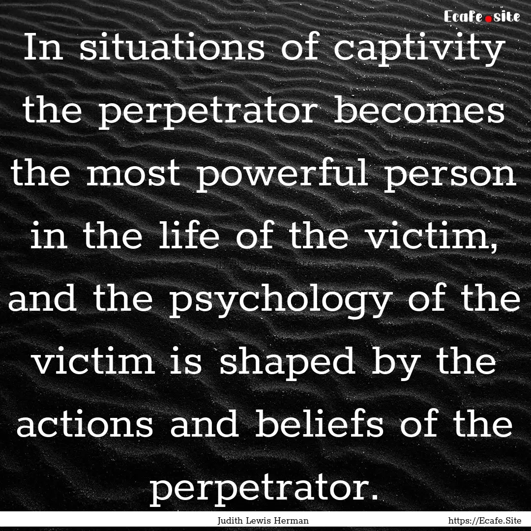 In situations of captivity the perpetrator.... : Quote by Judith Lewis Herman