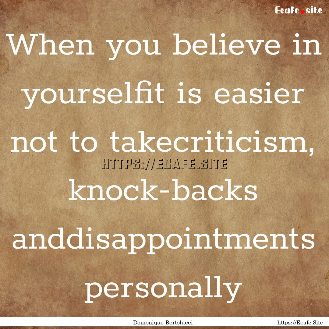 When you believe in yourselfit is easier.... : Quote by Domonique Bertolucci